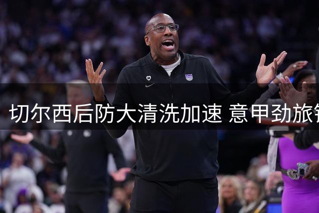 切尔西后防大清洗加速 意甲劲旅锁定法国中卫巴迪亚西勒