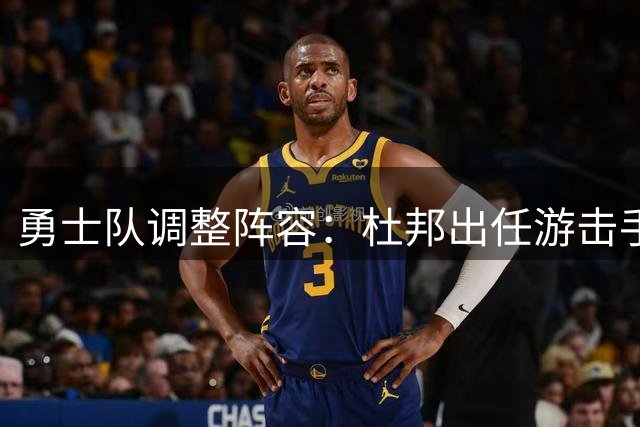 勇士队调整阵容：杜邦出任游击手，贾维斯下放小联盟