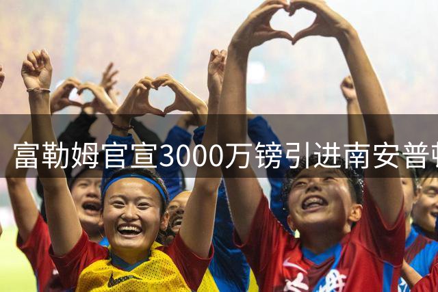 富勒姆官宣3000万镑引进南安普顿新星查尔斯