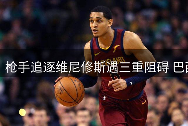 枪手追逐维尼修斯遇三重阻碍 巴西天才续约谈判进入关键阶段