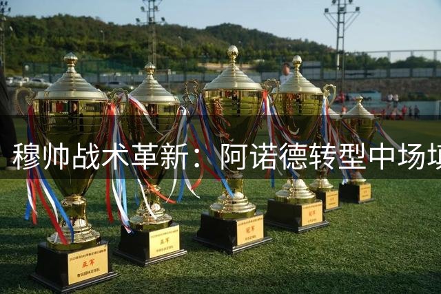 穆帅战术革新：阿诺德转型中场填补引援空缺